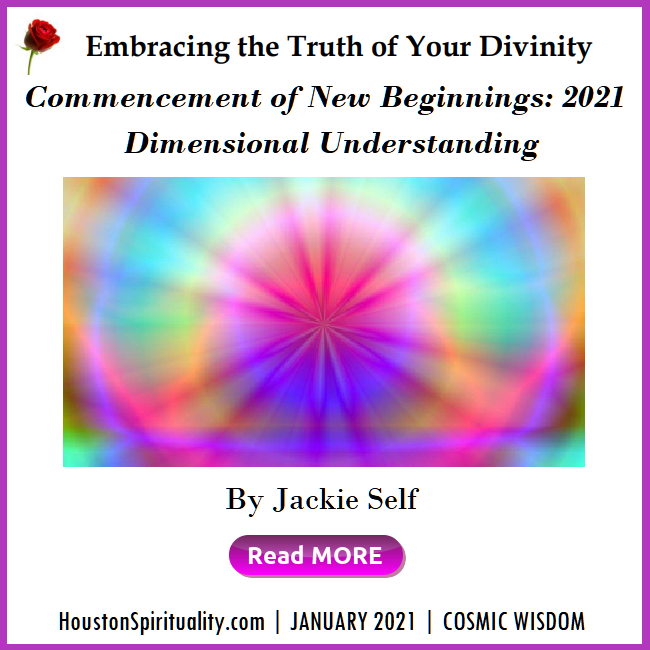 Commencement of New Beginnings: 2021, Dimensional Understanding, Embracing the Truth of Your Divinity by Jackie Self