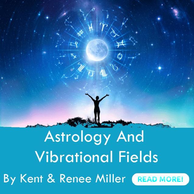 Astrology and Vibrational Fields by Kent & Renee Miller