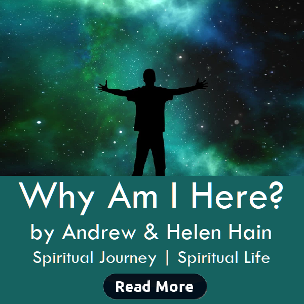 Why Am I Here by Andrew & Helen Hain. Spiritual Journey | Spiritual Life