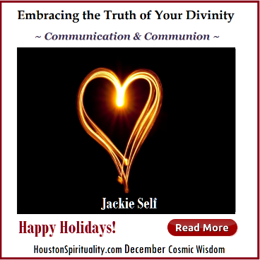 Communication & Communion, Embracing the Truth of Your Divinity. Jackie Self, HSM December Cosmic Wisdom