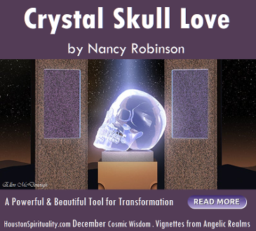 Crystal Skull Love by Nancy Robinson, Houston Spirituality Cosmic Wisdom December