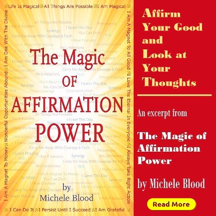 The Magic of Affirmation Power Excerpt. Affirm Your Good and Look at Your Thoughts by Michele Blood