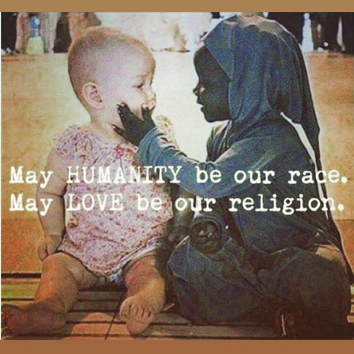 May humanity be our race. May love be our religion.