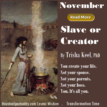 Slave or Creator by Trisha Keel, Cosmic Wisdom Nov. Transformation Time. HSM