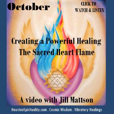 Creating a Powerful Healing. The Sacred Heart Flame. A Video with Jill Mattson. HSM October Cosmic Wisdom