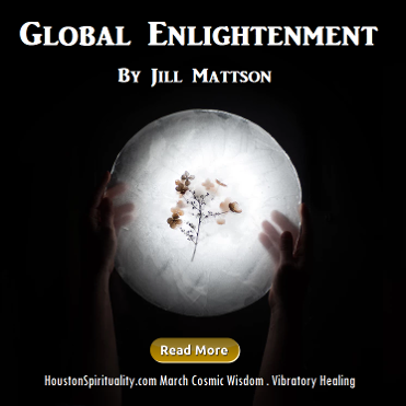 Global Enlightenement through Sound by Jill Mattson, Cosmic Wisdom, Houston Spirituality Mag