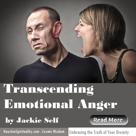 Transcending Emotional Anger by Jackie Self. Cosmic Wisdom. Embracing the Truth of Your Divinity
