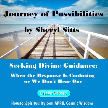 Seeking Divine Guidance when you don't hear anything. Journey of Possibilities. Cosmic Wisdom by Sheryl Sitts