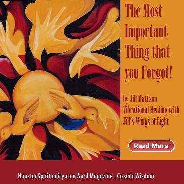 Jill Mattson. The Most Important Thing that you Forgot! by Jill Mattson, Wings of Light, Cosmic Wisdom, Houston Spirituality Mag