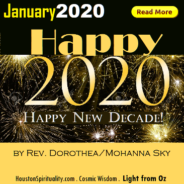Happy 2020, Happy New Decade by Dorothea/Mohanna Sky. Houston Spirituality. Cosmic Wisdom. Light from Oz