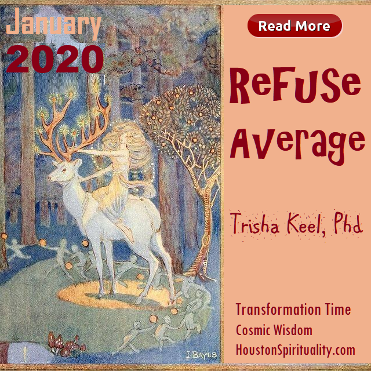 Refuse Average by Trisha Keel, January 2020, Transformation Time, Houston Spirituality, Cosmic Wisdom