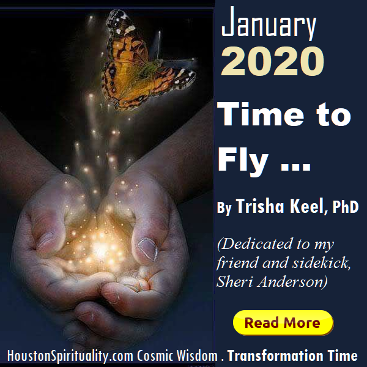 Time to Fly by Trisha Keel, Transformation Time, Cosmic Wisdom, Houston Spirituality January 2020