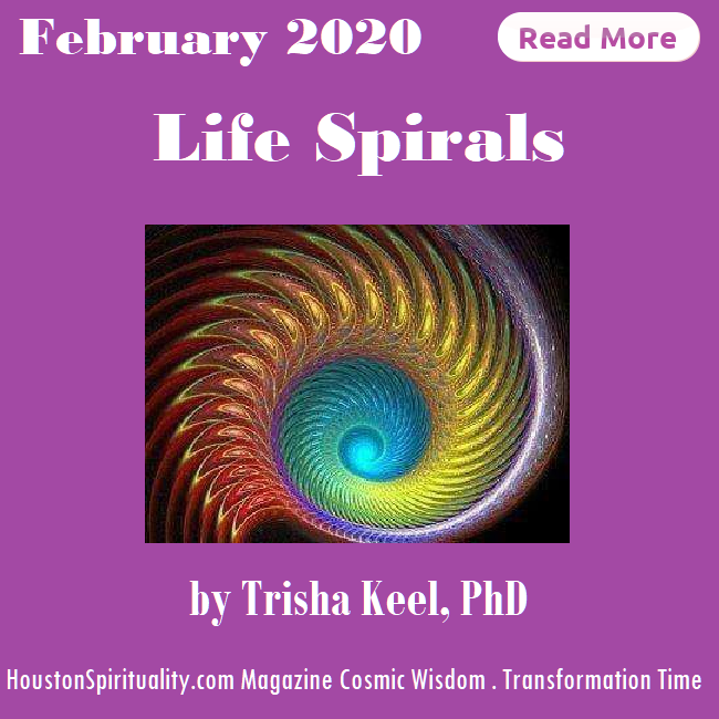 Life Spirals by Trisha Keel, Houston Spirituality Magazine, February Cosmic Wisdom, Transformation Time