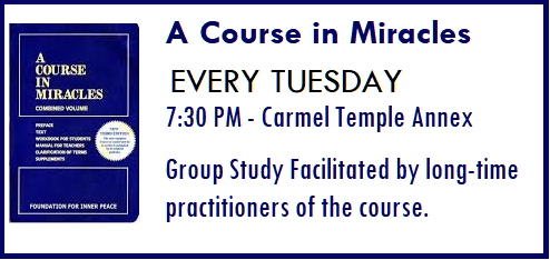 A Course in Miracles Study Group, Weekly Tuesdays at Carmel Temple. click for info
