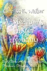 A Medium's Easter Epiphany by Chariss K. Walker