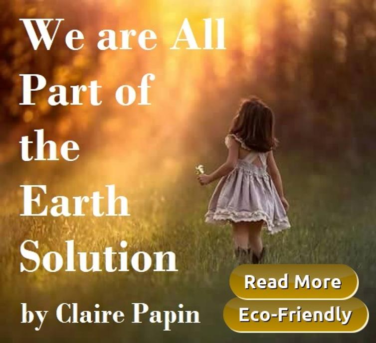 Eco-Friendly - We are All Part of the Earth Solution by Claire Papin
