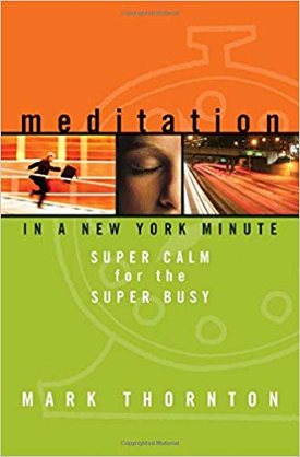 Meditation in a New York Minute by Mark Thornton. Get the Book.