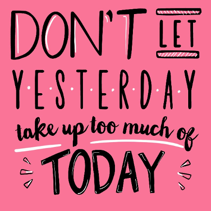 Don't let yesterday take up too much of today.