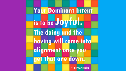 Be Joyful, inspiration by Esther Hicks/Abraham