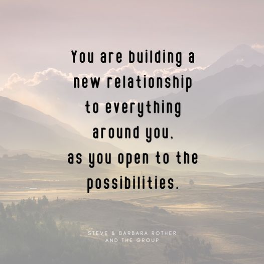 You are building a new relationship to everything around you.