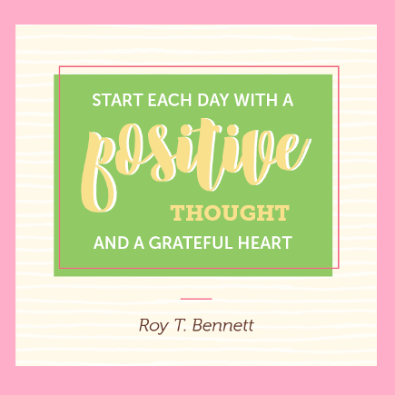 Start each day with a positive thought.