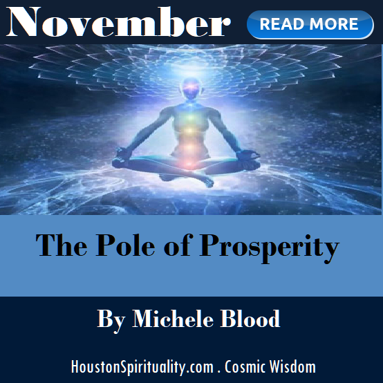 2019-11 The Pole of Prosperity by Michele Blood, Houston Spirituality Magazine.Cosmic Wisdom
