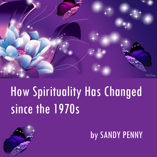 How Spirituality Has Changed since the 1970s by Sandy Penny
