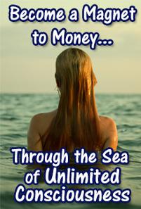 Become a Magnet to Money through the sea of unlimited consciousness by Michele Blood and Bob Proctor